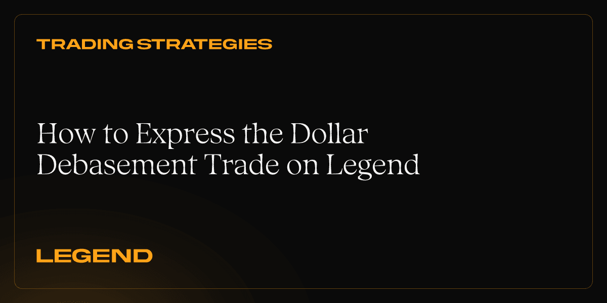 How to Express the Dollar Debasement Trade on Legend