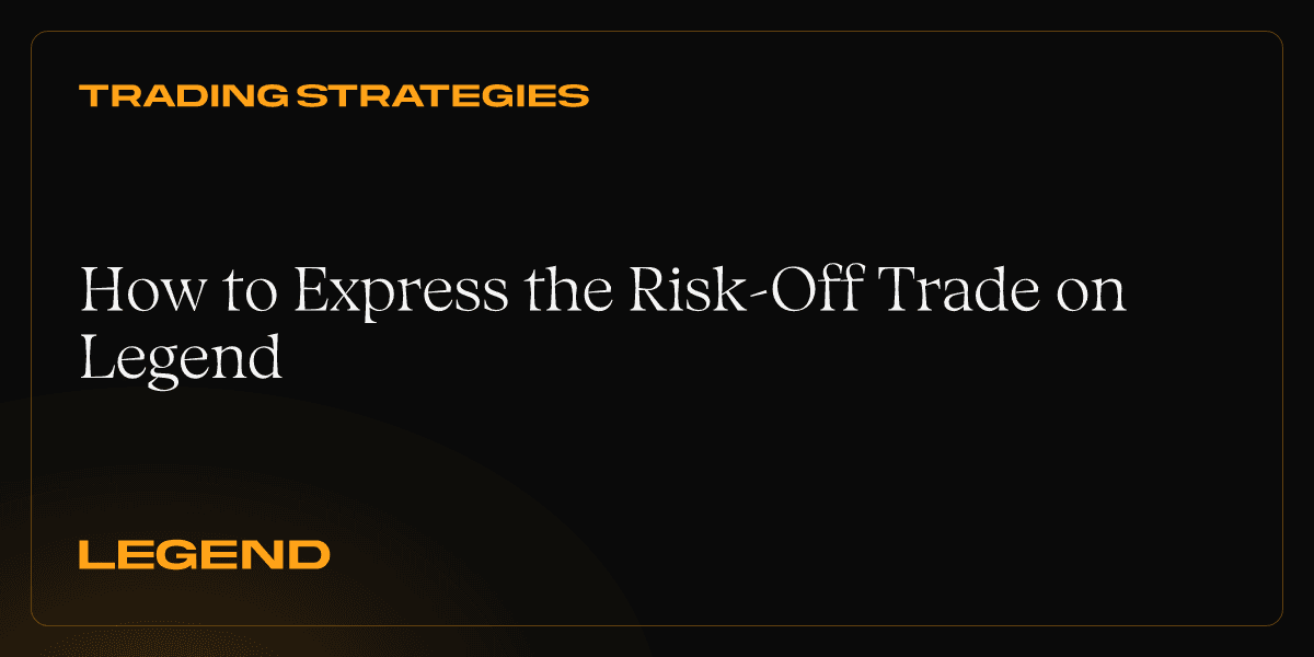 How to Express the Risk-Off Trade on Legend