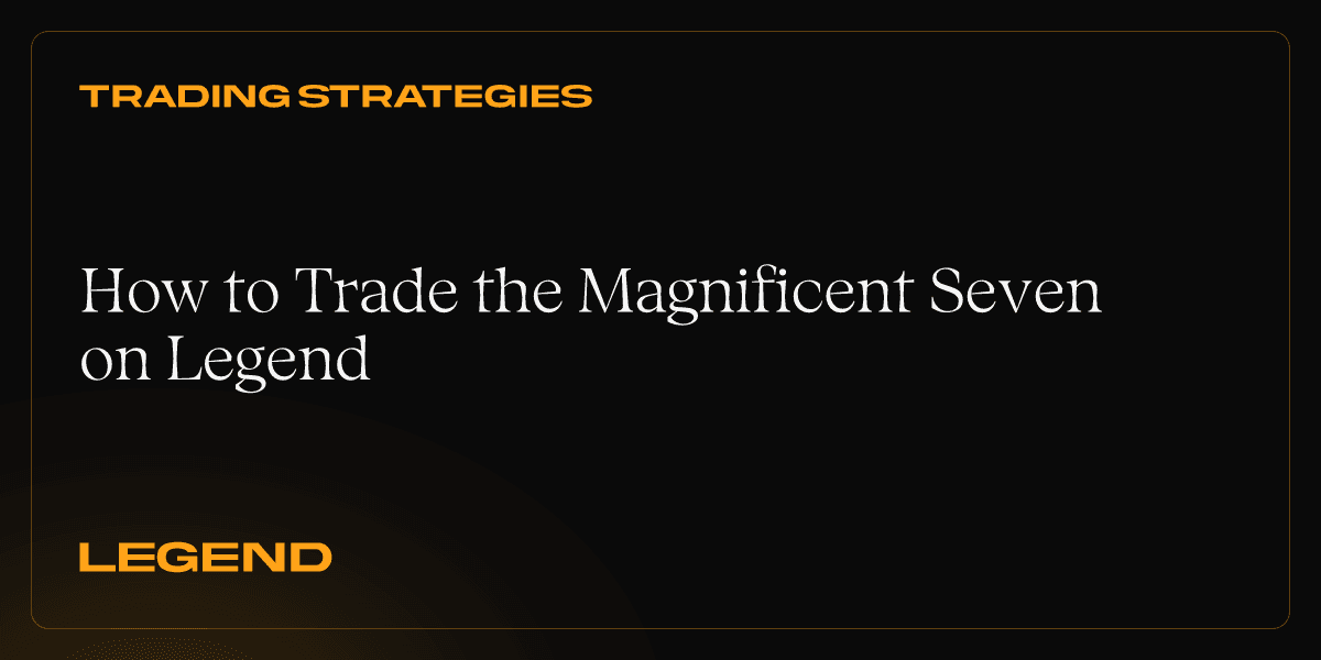 How to Trade the Magnificent Seven on Legend