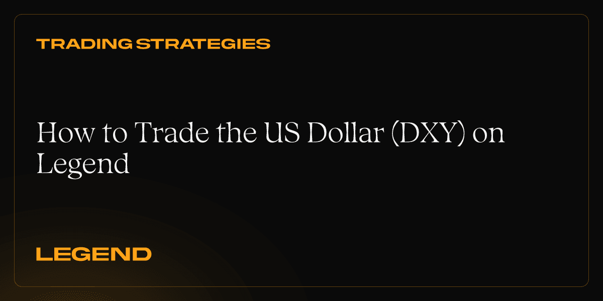 How to Trade the US Dollar (DXY) on Legend